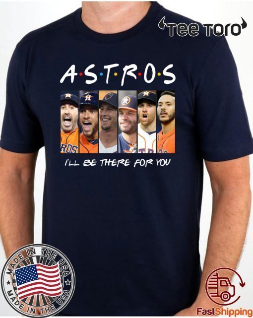 Houston Astros Friends I’ll Be There For You Shirt