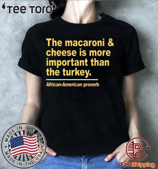 The macaroni and cheese is more important than the turkey Tee Shirts