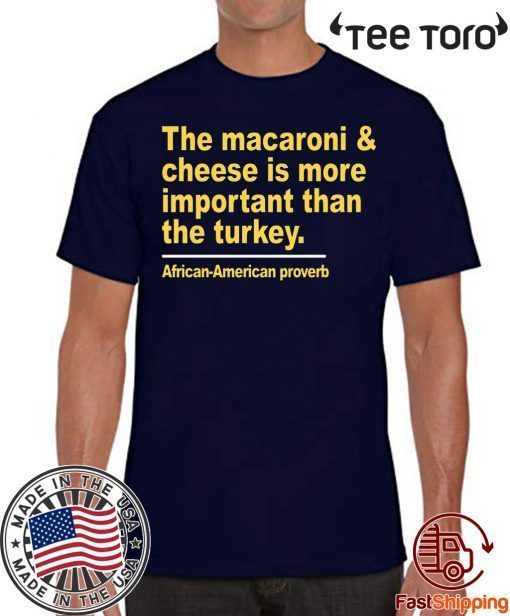 The macaroni and cheese is more important than the turkey Tee Shirts