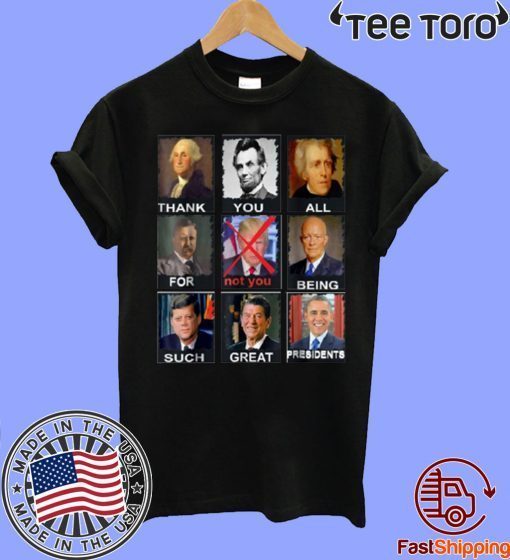 Thank You All For Being Such Great Presidents Not D Trump Shirt - Classic Tee