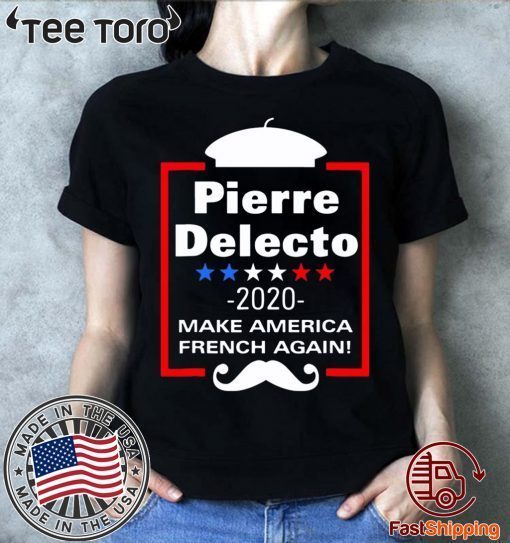 Pierre Delecto 2020 Make America french again Shirts