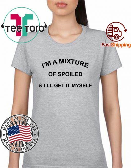 I’M a Mixture of Spoiled and I’Ll Get It Myself Classic T-Shirt