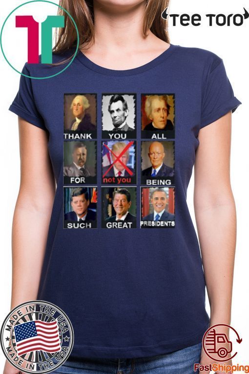 Thank You All For Being Such Great Presidents Not D Trump Shirt - Classic Tee