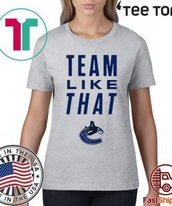 Vancouver Canucks Team Like That For Edition T-Shirt