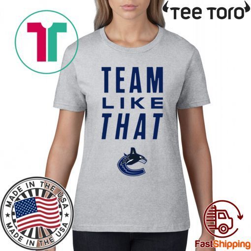 Vancouver Canucks Team Like That For Edition T-Shirt