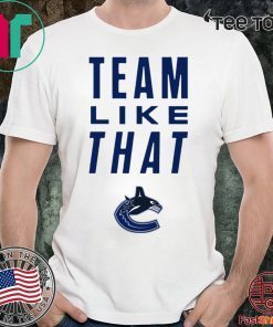 Vancouver Canucks Team Like That For Edition T-Shirt