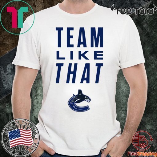 Vancouver Canucks Team Like That For Edition T-Shirt