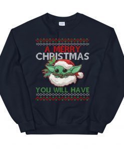 A Merry Christmas You Will Have Ugly X-Mas Unisex Sweatshirt