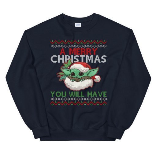A Merry Christmas You Will Have Ugly X-Mas Unisex Sweatshirt