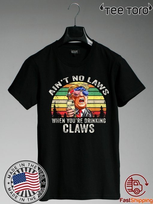 Ain’t No Laws When You’re Drinking Claws Shirt Trump Vintage Version