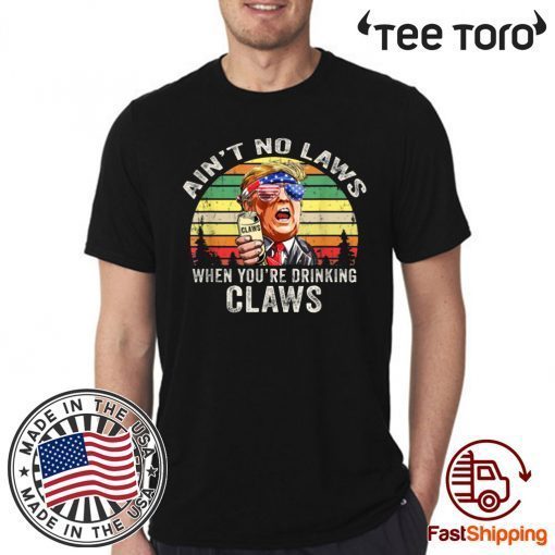 Ain’t No Laws When You’re Drinking Claws Shirt Trump Vintage Version