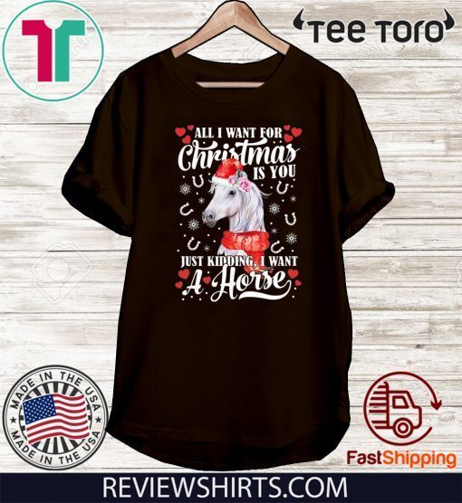 All I want for Christmas is you just kidding I want a horse Offcial T-Shirt