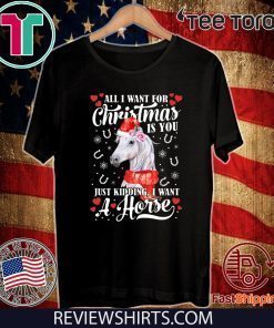 All I want for Christmas is you just kidding I want a horse Offcial T-Shirt