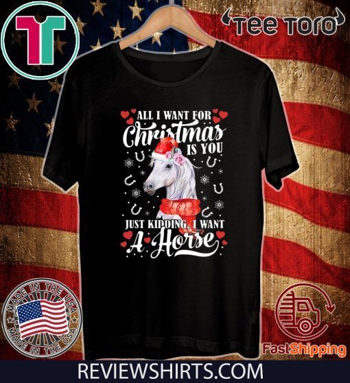 All I want for Christmas is you just kidding I want a horse Offcial T-Shirt