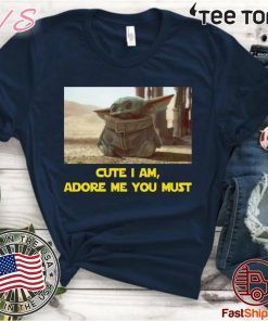 BABY YODA CUTE I AM, ADORE ME YOU MUST TEE SHIRT