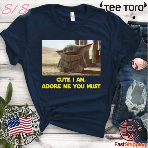 BABY YODA CUTE I AM, ADORE ME YOU MUST TEE SHIRT