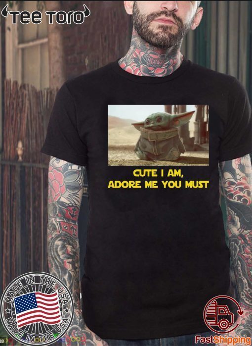 BABY YODA CUTE I AM, ADORE ME YOU MUST TEE SHIRT