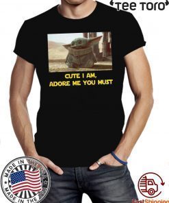 BABY YODA CUTE I AM, ADORE ME YOU MUST TEE SHIRT