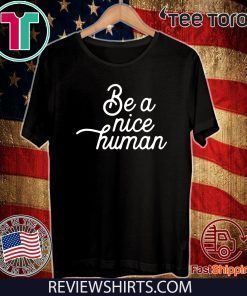 Be A Nice Human Shirt T-Shirt