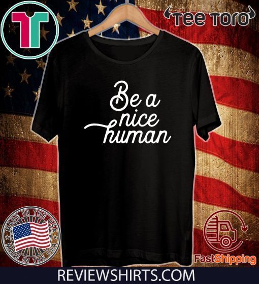 Be A Nice Human Shirt T-Shirt