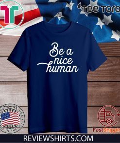 Be A Nice Human Shirt T-Shirt