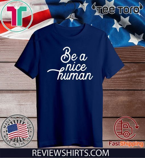 Be A Nice Human Shirt T-Shirt