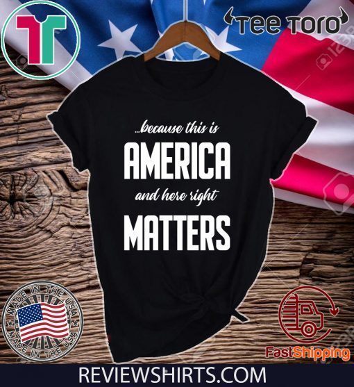 Because this is America and Here Right Matters T-Shirt
