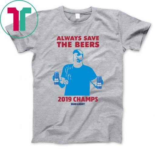 Bud Light Guys Jeff Adams Always Save The Beers 2019 Champs Shirt
