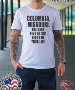 COLUMBIA, MISSOURI THE BEST FIVE OR SIX YEARS OF YOUR LIFE CLASSIC T-SHIRT
