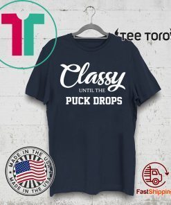 Classy until the puck drops shirt t-shirt