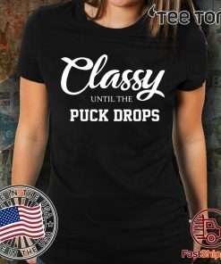 Classy until the puck drops shirt t-shirt