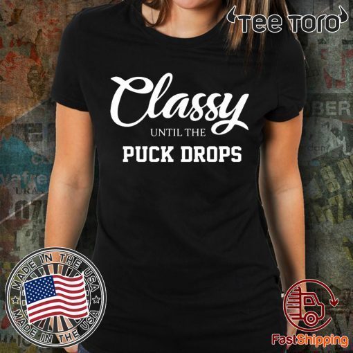 Classy until the puck drops shirt t-shirt