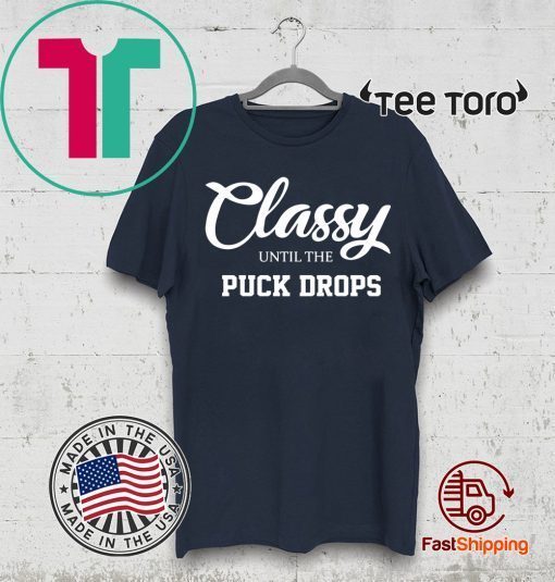 Classy until the puck drops shirt t-shirt