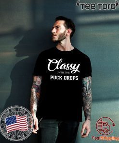 Classy until the puck drops shirt t-shirt