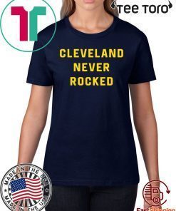 Cleveland Never Rocked t-shirts