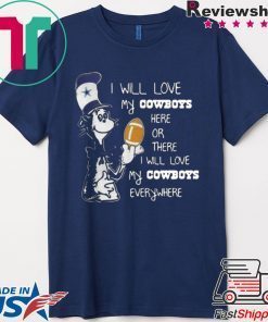 DR SEUSS I WILL LOVE MY DALLAS COWBOYS HERE OR THERE EVERYWHERE SHIRT