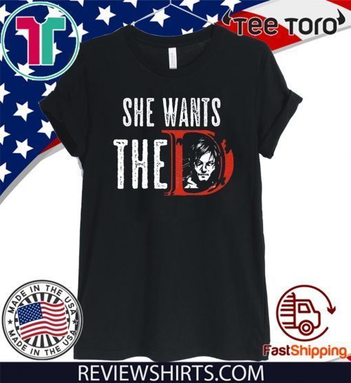 Daryl Dixon she want the D T-Shirt