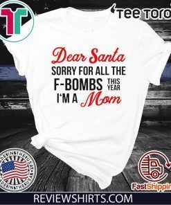 Dear Santa sorry for all the F-Bombs this year I'm a mom Shirt T Shirt