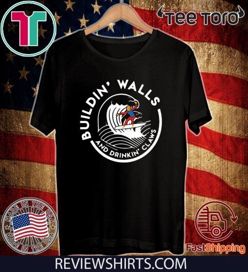 Donald Trump Building Walls And Drinking Claws Shirt - Offcial Tee