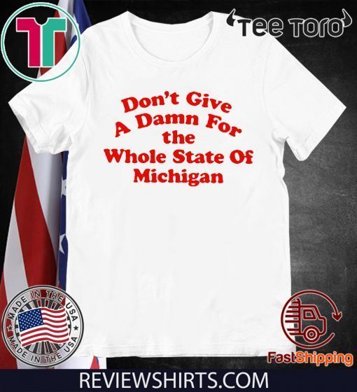 Don’t Give a Damn for the Whole State of Michigan For Tee Shirt