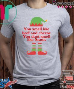 ELF You smell like beef and cheese you don’t smell like Santa Tee Shirt