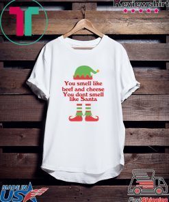 ELF You smell like beef and cheese you don’t smell like Santa Tee Shirt