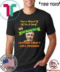 Epstein Didn't Kill Himself Shirt - You've Heard Od Eif On A Shelf T-Shirt