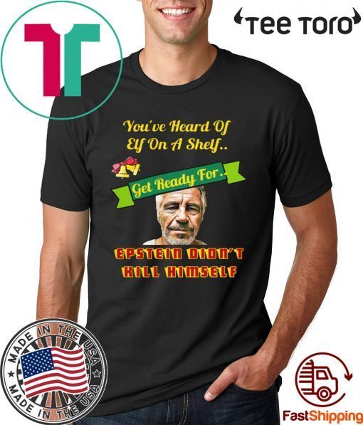 Epstein Didn't Kill Himself Shirt - You've Heard Od Eif On A Shelf T-Shirt