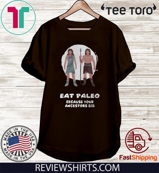 Eat Paleo because your ancestors did Shirt T-Shirt