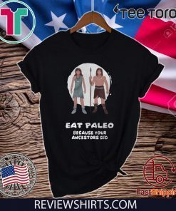 Eat Paleo because your ancestors did Shirt T-Shirt