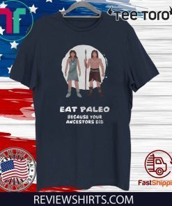 Eat Paleo because your ancestors did Shirt T-Shirt