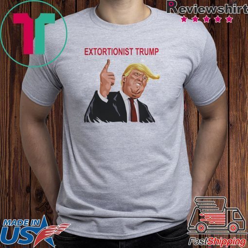 Extortionist Trump Shirt