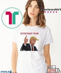 Extortionist Trump ShirtExtortionist Trump Shirt