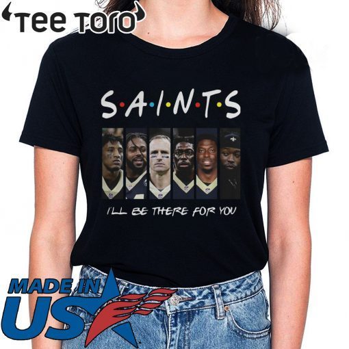 FRIENDS NEW ORLEANS SAINTS ILL BE THERE FOR YOU SHIRT